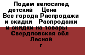 Подам велосипед детский. › Цена ­ 700 - Все города Распродажи и скидки » Распродажи и скидки на товары   . Свердловская обл.,Лесной г.